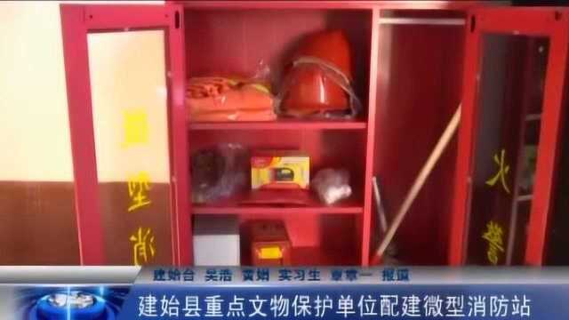 防范火灾风险,建始县重点文物保护单位配建微型消防站!