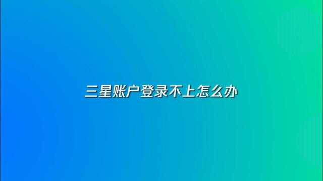 三星账户登录不上解决教程,60秒教你搞定