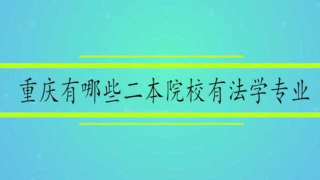 重庆有哪些二本院校有法学专业