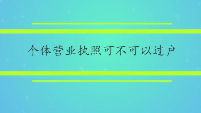 个体营业执照可以过户吗?