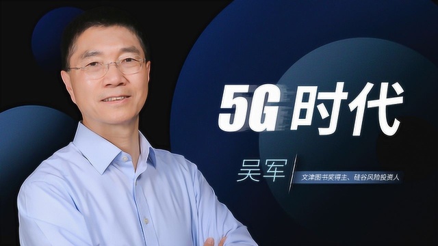 吴军:5G时代,互联网和电信网络将第一次融合