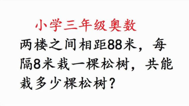 小学三年级奥数,两楼88米,隔8米栽一棵松树,共能栽多少棵松树