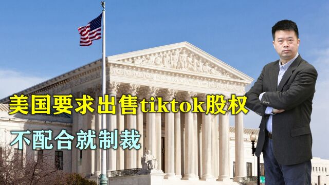 美国要求字节跳动出售TikTok股份,是为国家安全还是不自信