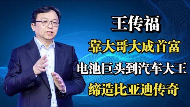 王传福:年少父母双亡,嫂子卖嫁妆供上学,最终缔造比亚迪传奇!