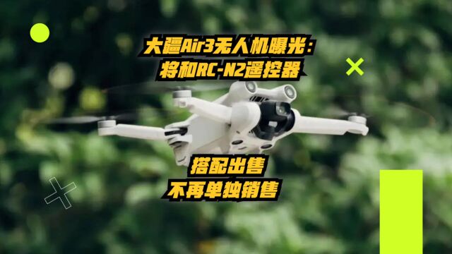 大疆Air3无人机曝光:将和RCN2遥控器搭配出售,不再单独销售