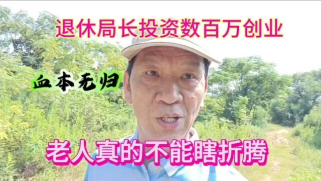 南京退休局长投数百万创业,血本无归,老了真的不能再瞎折腾了!