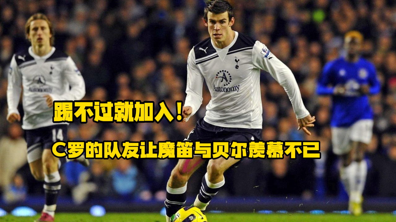 c罗的队友让魔笛与贝尔羡慕不已