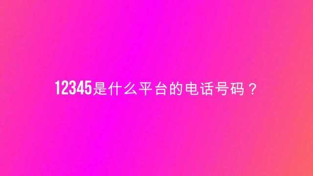 12345是什么平台的电话号码?