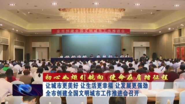 全市创建全国文明城市工作推进会召开