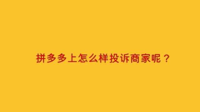 拼多多上怎么样投诉商家呢?