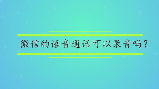 微信的语音通话可以录音吗?