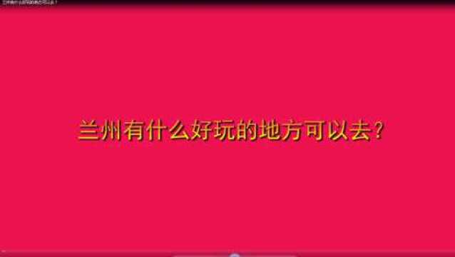 兰州有什么好玩的地方可以去?