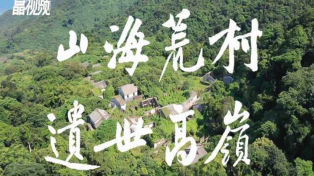 山海荒村 遗世高岭|探访隐没深山三十载的高岭古村