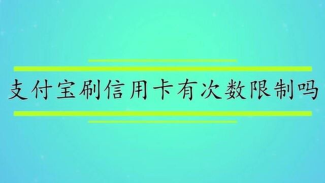 支付宝刷信用卡有次数限制吗