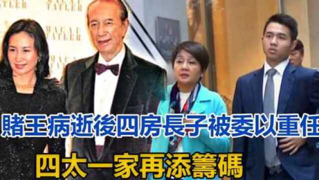 二房妥协让步?赌王病逝后四房长子被委以重任,四太一家再添筹码