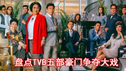 盘点TVB五部豪门争夺大戏，家族情仇豪门恩怨，哪部是你心中的经典？