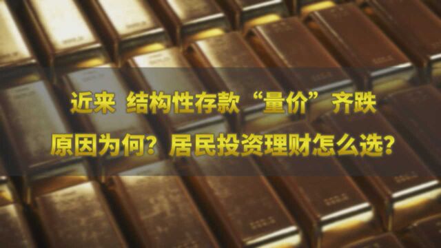 结构性存款“量价”齐跌 居民投资理财怎么选?