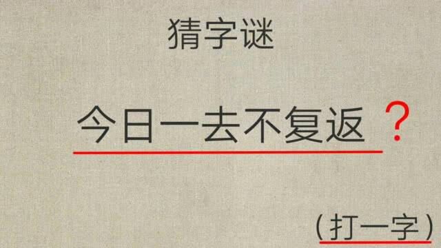 猜字谜:今日一去不复返《打一字》,大家猜猜看吧