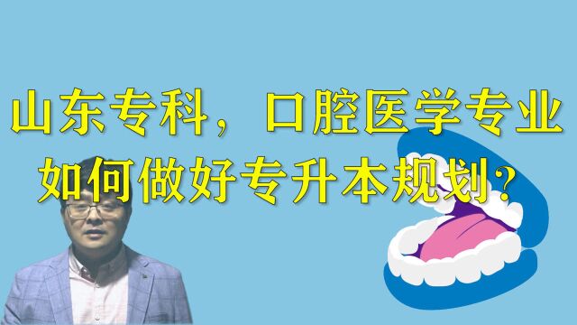 山东专科,口腔医学专业,如何做好专升本规划?实用的建议来了