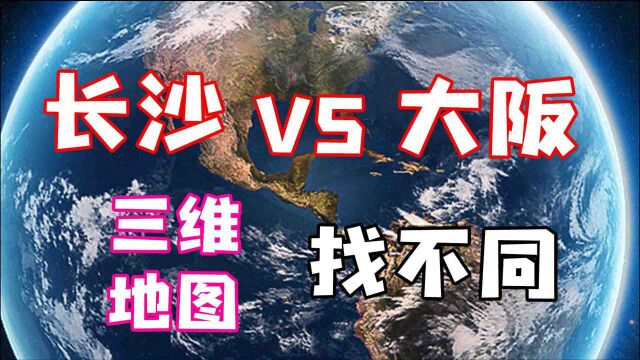 日本是否高度发达?大阪对比我国长沙,三维地图找到二者区别