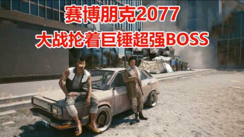 [图]赛博朋克2077：强敌出现！大战抡着巨锤超强BOSS，太可怕