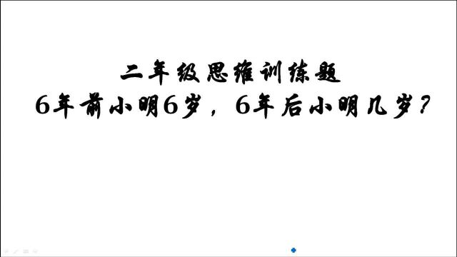 6年前小明6岁,6年后小明几岁?很多学生做错了,隐含条件没发现