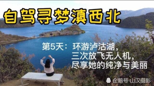 自驾寻梦滇西北第5天:环游泸沽湖,尽享她的纯净与美丽