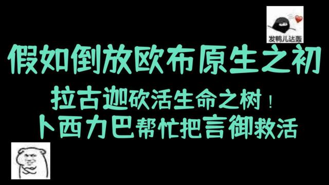 假如倒放欧布原生之初,拉古伽砍活生命之树!卜西力巴帮忙把言御救活