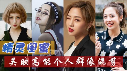 《精灵闺蜜》鬼鬼吴映洁高能个人群像混剪:可盐可甜,可仙可帅