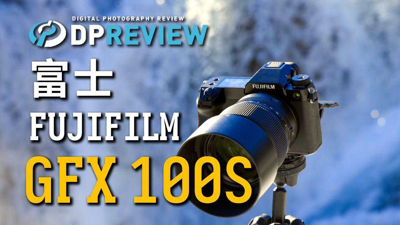 【DPReview】富士FujifilmGFX100S测评_腾讯视频