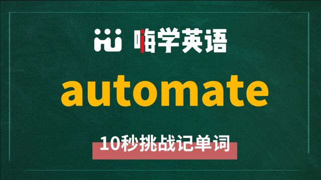 英语单词 automate 是什么意思,怎么发音,同根词是什么,相关短语呢,该怎么使用呢,你知道吗