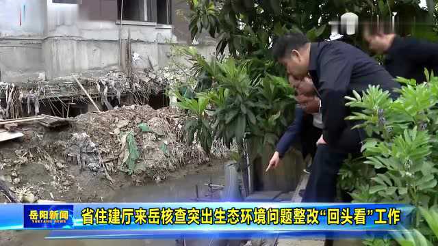 省住建厅来岳核查突出生态环境问题整改“回头看”工作