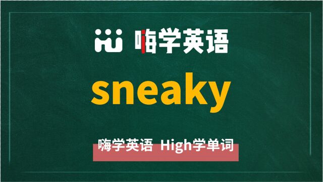 英语单词sneaky是什么意思,同根词有吗,同近义词有哪些,相关短语呢,可以怎么使用,你知道吗