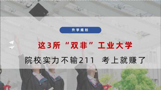 这3所双非工业大学实力不输211,考上就赚了