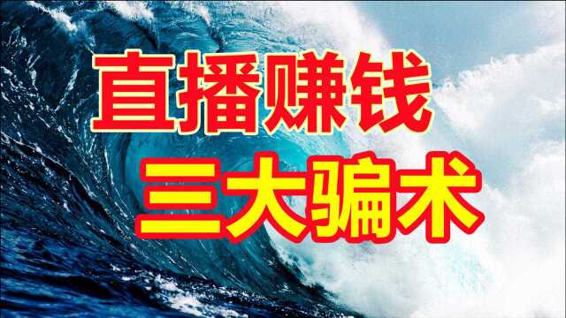 揭露直播三大骗术,赚钱要凭良心,靠忽悠绝不长久