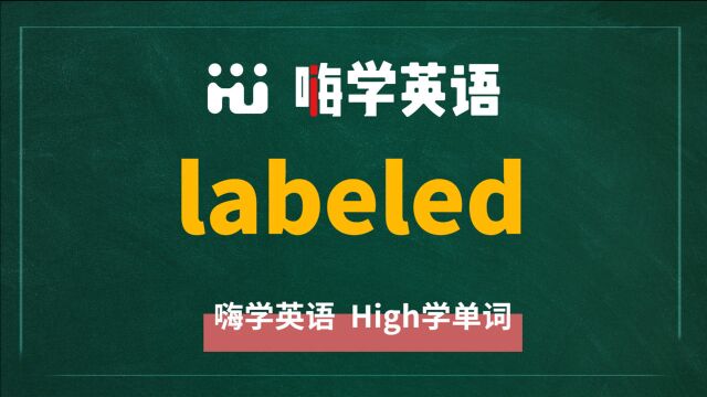 一分钟一词汇,小学、初中、高中英语单词五点讲解,单词labeled你知道它是什么意思,可以怎么使用