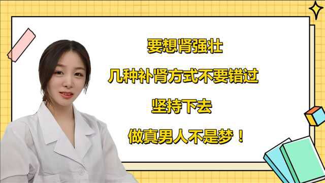 要想肾强壮,几种补肾方式不要错过,坚持下去,做真男人不是梦!