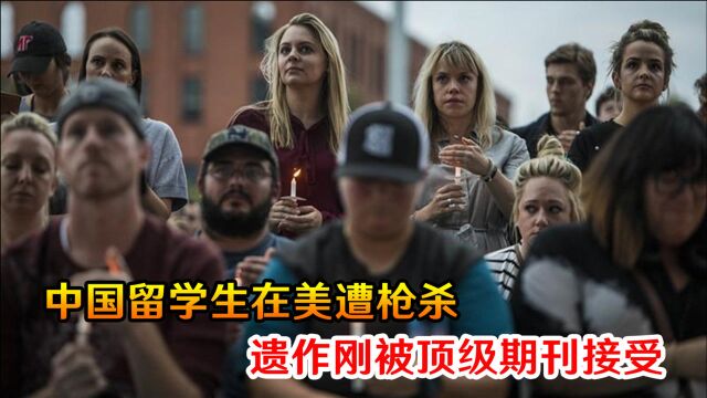 中国留学生命丧美国!遗作被全球顶级期刊收录,其梦想令国人泪目