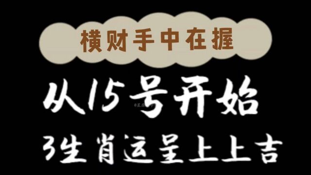 从15号开始,3生肖运呈上上吉,横财手中握,日子有福有禄