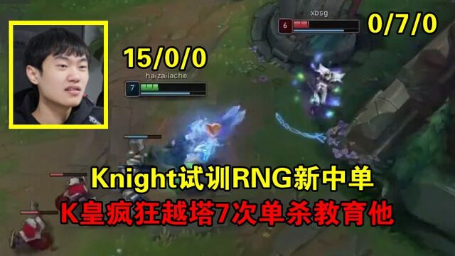 Knight试训RNG新中单,疯狂越塔单杀7次教育他,比果子哥还好打!