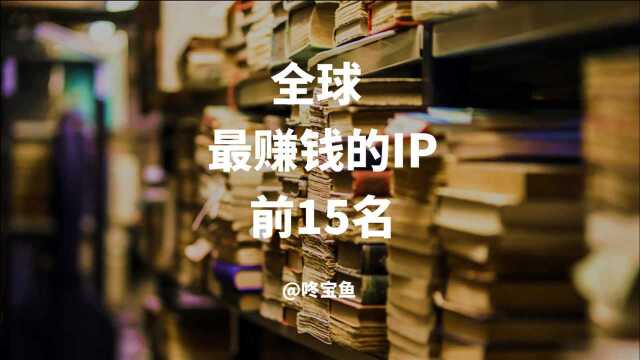 全球最赚钱的IP前15名