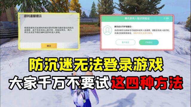 防沉迷未成年无法游戏,玩家一定不要试这四种方法!