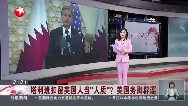 塔利班扣留美国人当“人质”? 美国务卿辟谣 布林肯:塔利班未阻挠美国包机离开马扎里沙里夫