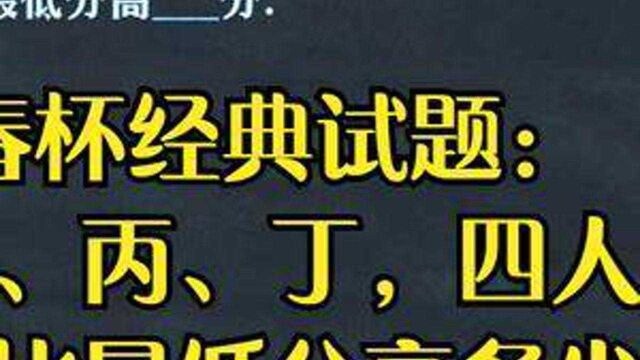 迎春杯经典试题:甲、乙、丙、丁,四人中最高分比最低分高多少分