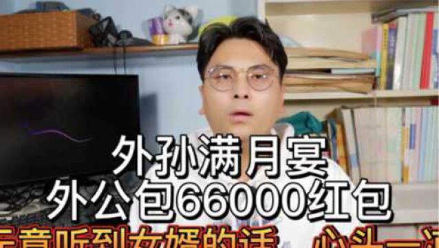 外孙满月宴,外公包66000红包,无意听到女婿的话,心头一凉