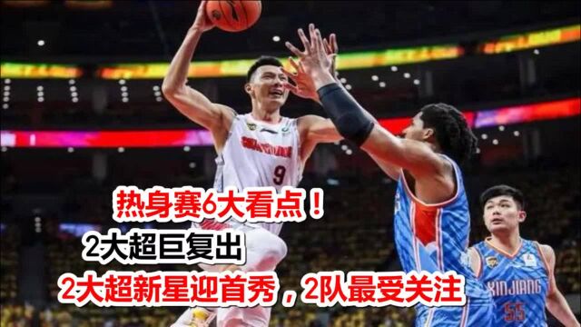 CBA热身赛6大看点!2大超巨复出,2大超新星迎首秀,2队最受关注