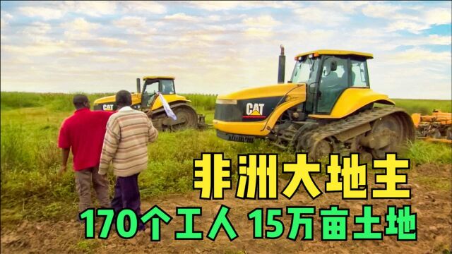 非洲小伙雇佣170个工人,开垦15万亩土地,成为赞比亚大地主