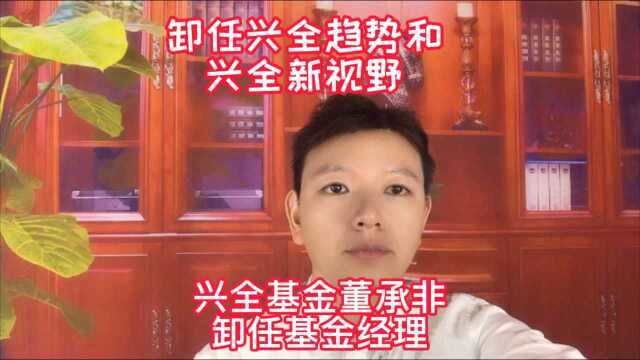 兴全基金董承非卸任基金,将不再担任兴全趋势和兴全新视野基金经理