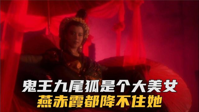 鬼王九尾狐是个大美女,而且还很厉害,燕赤霞都降不住她