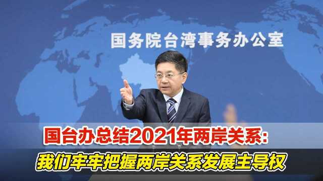 国台办总结2021年两岸关系:我们牢牢把握两岸关系发展主导权